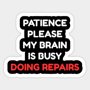 Funny Mental Health Quote – Patience Please My Brain Is Busy Doing Repairs Sticker